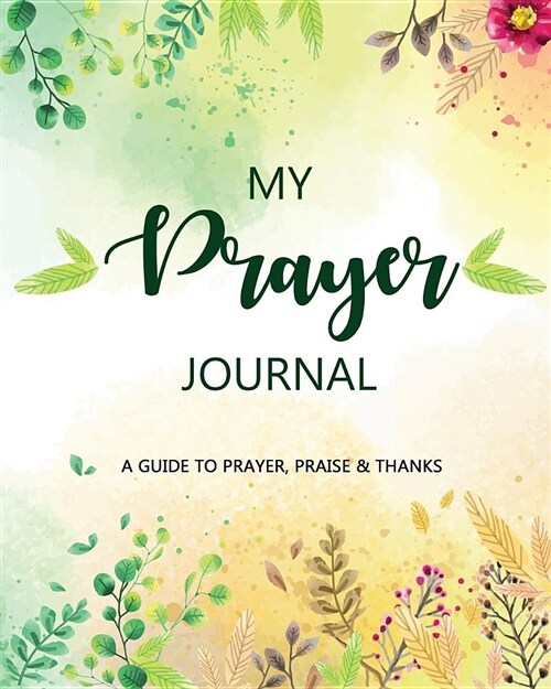 My Prayer Journal: A Daily Guide for Prayer, Praise and Thanks: Modern Calligraphy and Lettering (Paperback)