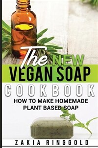 The New Vegan Soap Cookbook: How to Make Homemade Plant Based Soap (Paperback)