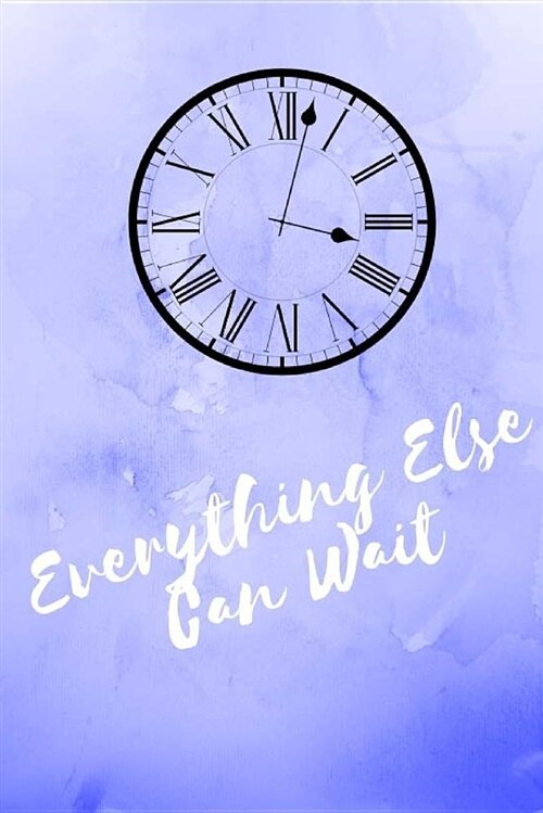 Everything Else Can Wait: 6x9 120pg Journal, Timing Everything Just Right, Waiting for the Perferct Moment (Paperback)