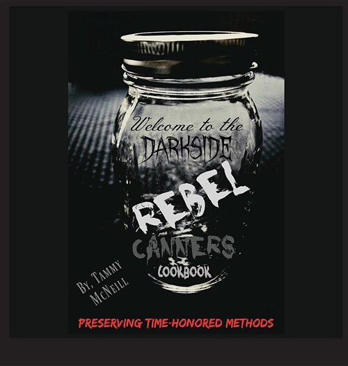 Rebel Canners Cookbook: Preserving Time Honored Methods (Hardcover)