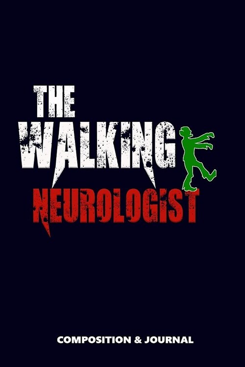 The Walking Neurologist: Composition Notebook, Funny Scary Zombie Birthday Journal for Nervous System Neurology Professionals to Write on (Paperback)