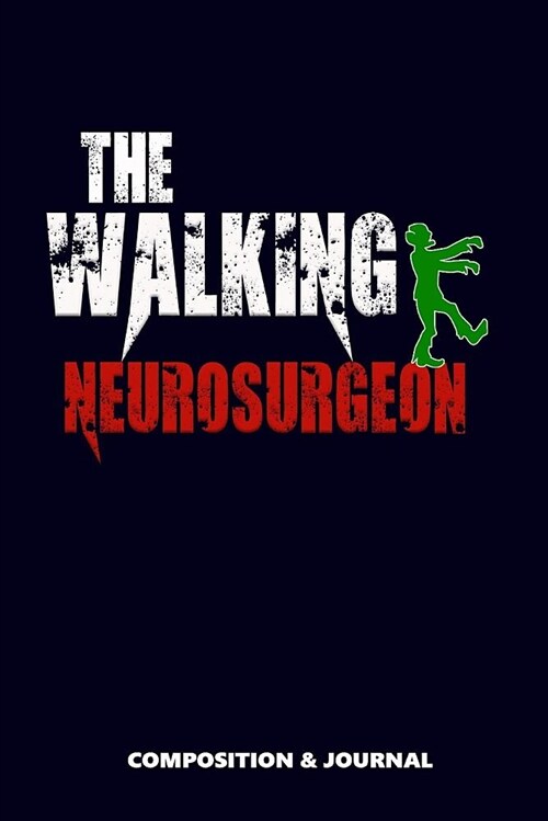 The Walking Neurosurgeon: Composition Notebook, Funny Scary Zombie Birthday Journal for Neurosurgery, or Neurological Professionals to Write on (Paperback)
