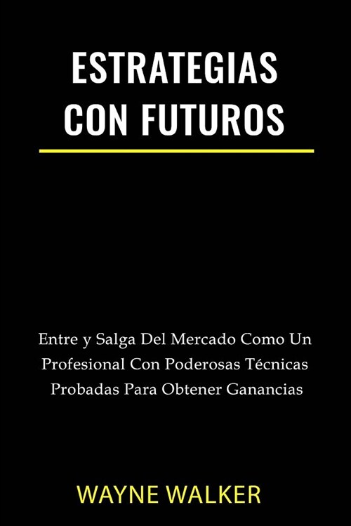 Estrategias Con Futuros: Entre Y Salga del Mercado Como Un Profesional Con Poderosas T?nicas Probadas Para Obtener Ganancias (Paperback)