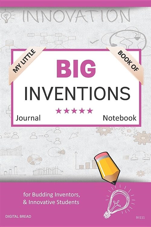 My Little Book of Big Inventions Journal Notebook: For Budding Inventors, Innovative Students, Homeschool Curriculum, and Dreamers of Every Age. Bii11 (Paperback)