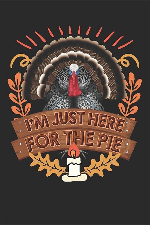 Thanksgiving Turkey Journal: Im Just Here for the Pie (Paperback)