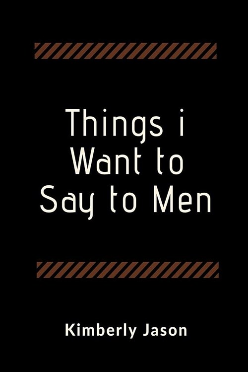 Things I Want to Say to Men: A Blank Lined Writing Journal for Expressing Yourself (Paperback)