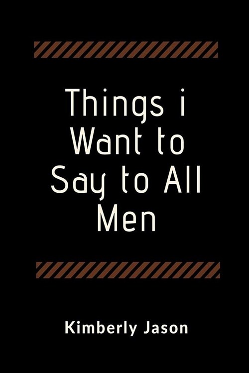 Things I Want to Say to All Men: A Blank Lined Writing Journal for Expressing Yourself (Paperback)