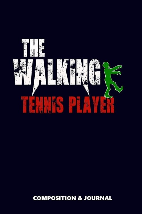 The Walking Tennis Player: Composition Notebook, Funny Scary Zombie Birthday Journal for Tennis Lovers to Write on (Paperback)