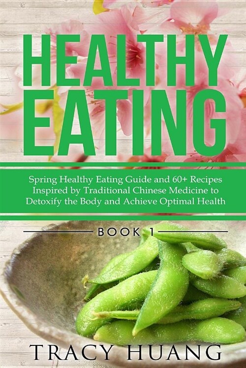 Healthy Eating: Spring Healthy Eating Guide and 60+ Recipes Inspired by Traditional Chinese Medicine to Detoxify the Body and Achieve (Paperback)