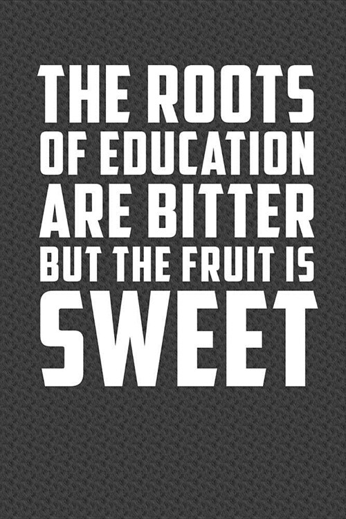 The Roots of Education Are Bitter But the Fruit Is Sweet: Motivational Journal 110 Pages, Lined, 6 X 9 (Paperback)