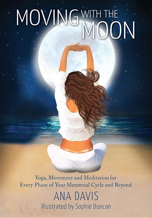 Moving with the Moon: Yoga, Movement and Meditation for Every Phase of Your Menstrual Cycle and Beyond (Paperback, Print)
