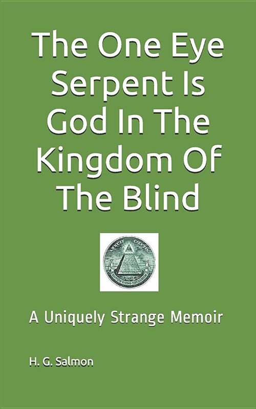 The One Eye Serpent Is God in the Kingdom of the Blind: A Uniquely Strange Memoir (Paperback)