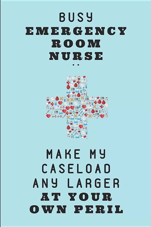 Busy Emergency Room Nurse .. Make My Caseload Any Larger at Your Own Peril: Half Lined and Half Blank Notepad (Paperback)