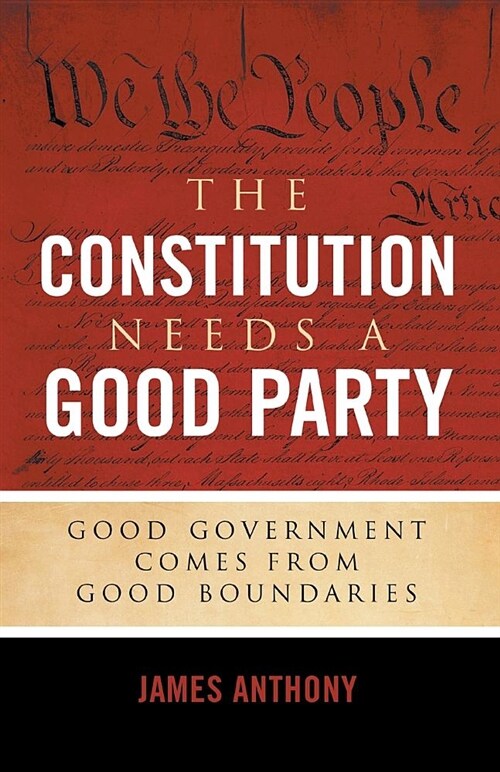 The Constitution Needs a Good Party: Good Government Comes from Good Boundaries (Paperback)