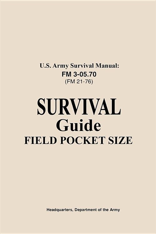U.S. Army Survival Manual FM 3-05.76 (FM 21-76): Survival Guide Field Pocket Size (Paperback)