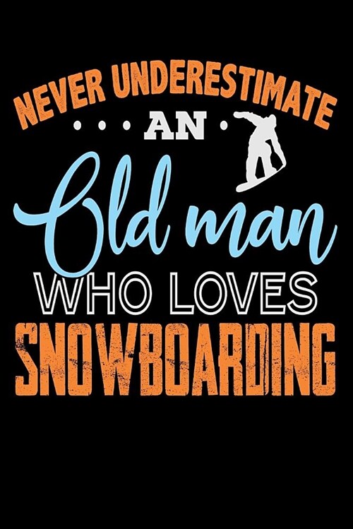 Never Underestimate an Old Man Who Loves Snowboarding: Snowboard Dad Blank Lined Journal, Gift Notebook for Snowboarder (150 Pages) (Paperback)