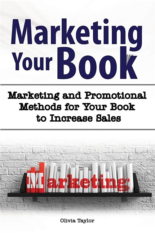 Marketing Your Book. Marketing and Promotional Methods for Your Book to Increase Sales. (Paperback)