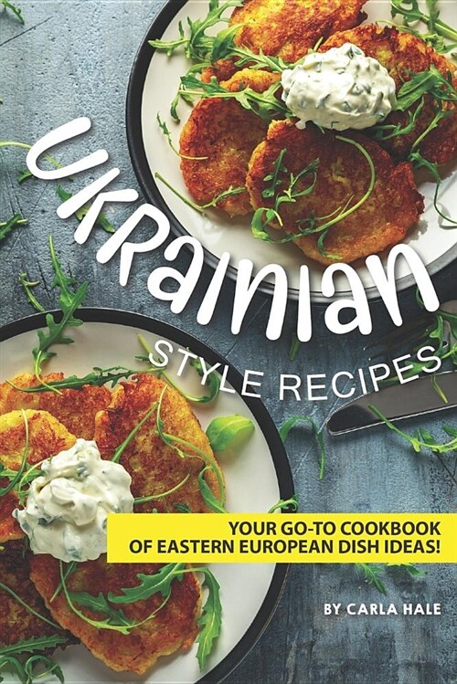 Ukrainian Style Recipes: Your Go-To Cookbook of Eastern European Dish Ideas! (Paperback)