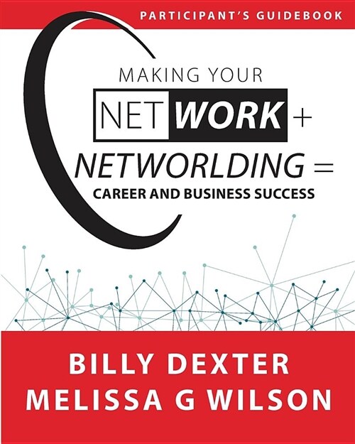 Making Your Net Work + Networlding = Career and Business Success: Participant Guide (Paperback)