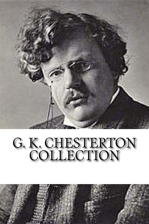 G. K. Chesterton Collection: Whats Wrong with the World, Orthodoxy, and Heretics (Paperback)