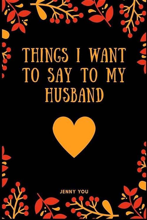 Things I Want to Say to My Husband: A Blank Lined Notebook for Saving Your Marriage (Paperback)
