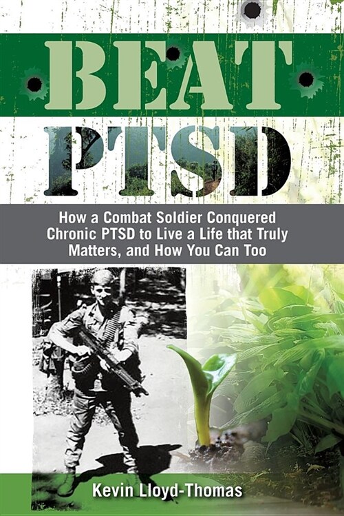 Beat Ptsd: How a Combat Soldier Conquered Chronic Ptsd to Live a Life That Truly Matters, and How You Can Too (Paperback)