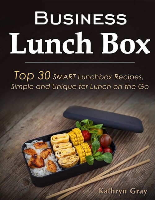 Business Lunch Box: Top 30 Smart Lunchbox Recipes, Simple and Unique for Lunch on the Go! (Paperback)