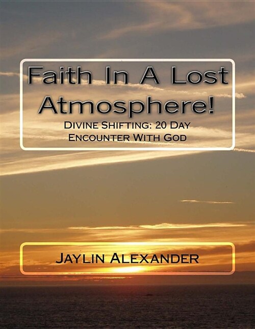 Faith in a Lost Atmosphere!: Diving Shifting: 20 Day Encounter with God (Paperback)
