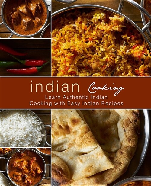 Indian Cooking: Learn Authentic Indian Cooking with Easy Indian Recipes (Paperback)