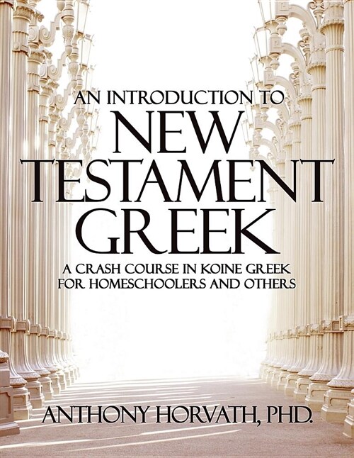 An Introduction to New Testament Greek: A Crash Course in Koine Greek for Homeschoolers and the Self-Taught (Paperback)