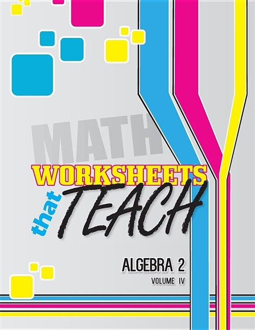 Worksheets That Teach: Algebra 2, Volume IV (Paperback)