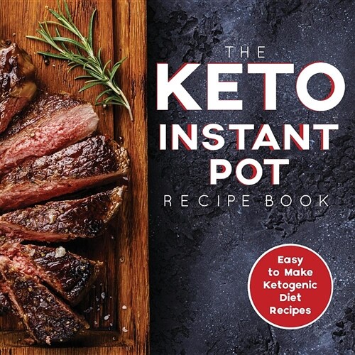 The Keto Instant Pot Recipe Book: Easy to Make Ketogenic Diet Recipes in the Instant Pot: A Keto Diet Cookbook for Beginners (Paperback)