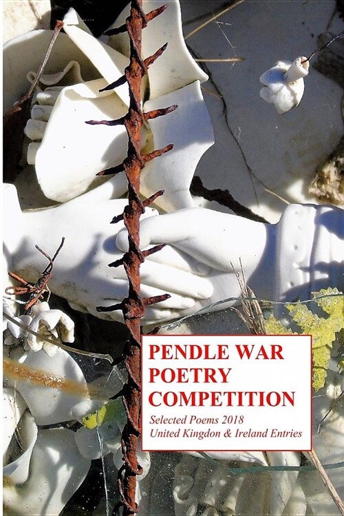 Pendle War Poetry Competition - Selected Poems 2018: United Kingdon & Ireland Entries (Paperback)