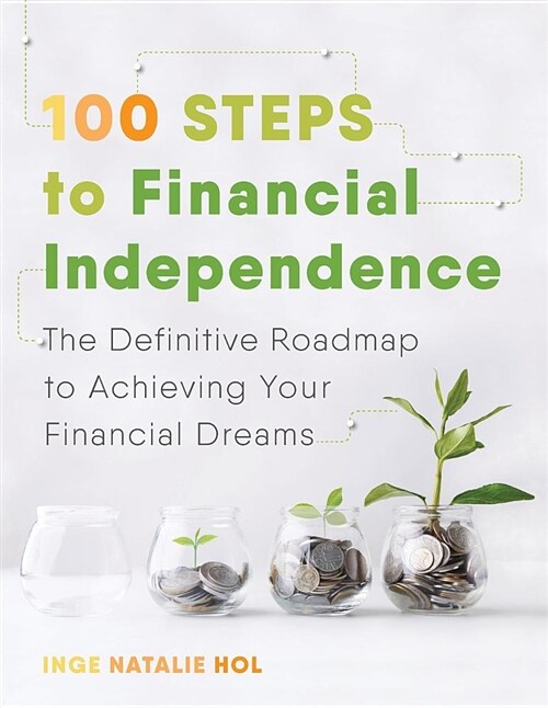 100 Steps to Financial Independence: The Definitive Roadmap to Achieving Your Financial Dreams (Paperback)