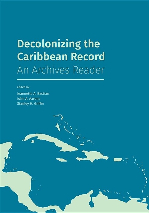 Decolonizing the Caribbean Record: An Archives Reader (Paperback)
