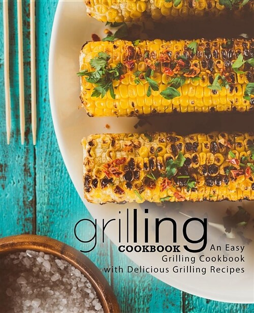Grilling Cookbook: An Easy Grilling Cookbook with Delicious Grilling Recipes (Paperback)
