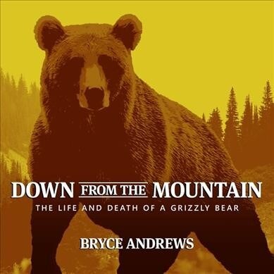 Down from the Mountain: The Life and Death of a Grizzly Bear (Audio CD)