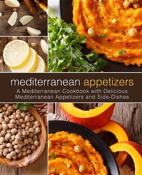 Mediterranean Appetizers: A Mediterranean Cookbook with Delicious Mediterranean Appetizers and Side-Dishes (Paperback)