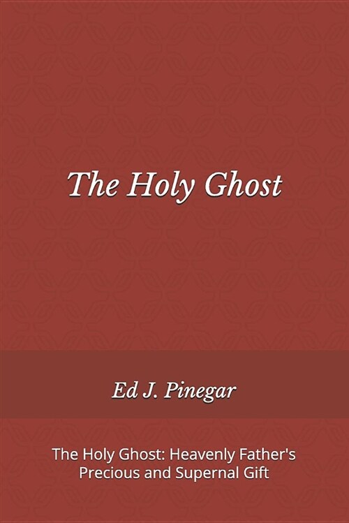 The Holy Ghost: Heavenly Fathers Precious and Supernal Gift (Paperback)