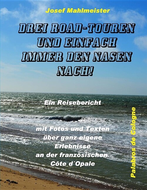 Drei Road-Touren und einfach immer den Nasen nach!: Ein Reisebericht mit Fotos und Texten ?er ganz eigene Erlebnisse an der franz?ischen C?e d큀pal (Paperback)