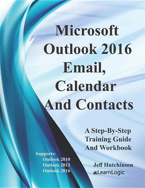 Microsoft Outlook - Email, Calendar and Contacts: Supports Outlook 2010, 2013, and 2016 (Paperback)