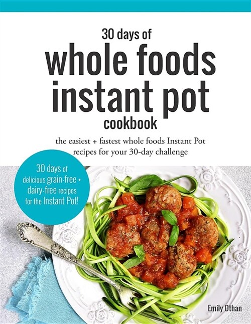 30 Days of Whole Foods Instant Pot Cookbook: The Easiest + Fastest Whole Foods Instant Pot Recipes For Your 30-Day Challenge (Paperback)