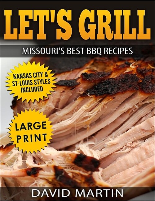 Lets Grill Missouris Best BBQ Recipes ***large Print Edition***: Includes Kansas City and St-Louis Barbecue Styles (Paperback)