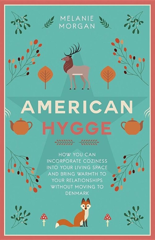 American Hygge: How You Can Incorporate Coziness Into Your Living Space and Bring Warmth to Your Relationships Without Moving to Denma (Paperback)