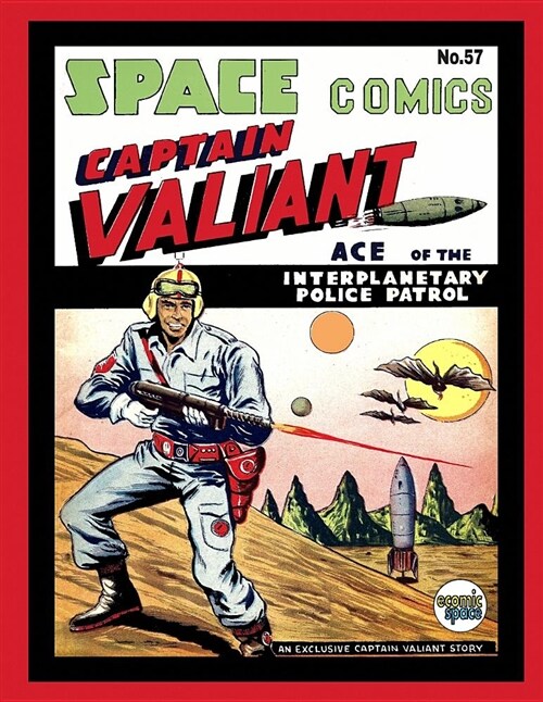 Space Comics #57: Captain Valiant Ace of the Interplanetary Police Patrol (Paperback)