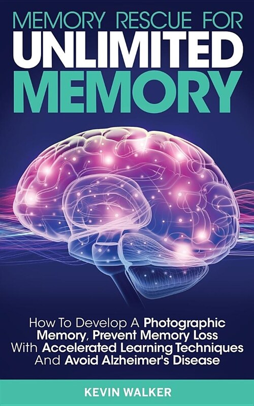 Memory Rescue for Unlimited Memory: How to Develop a Photographic Memory, Prevent Memory Loss with Accelerated Learning Techniques and Avoid Alzheimer (Paperback)
