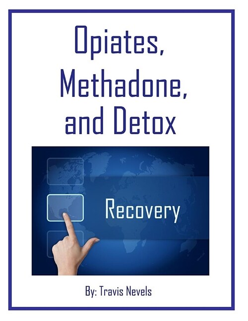 Opiates, Methadone and Detox (Paperback)