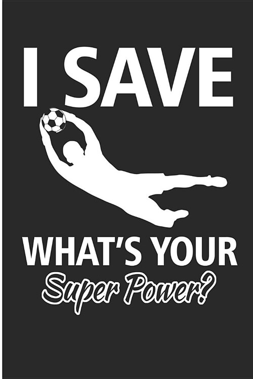 I Save Whats Your Superpower: Soccer Goal Keeper Blank Lined Note Book (Paperback)