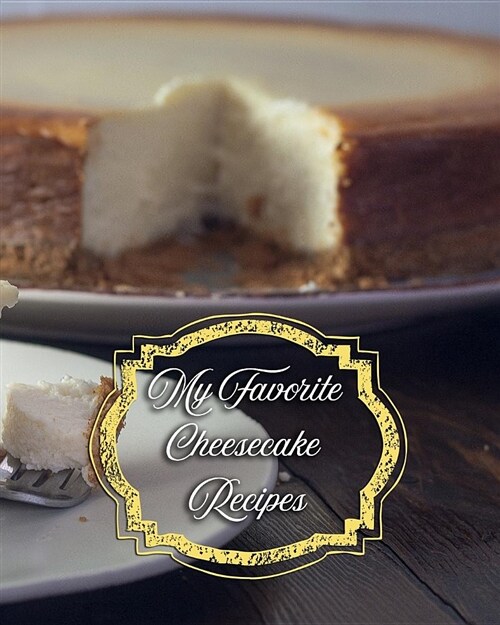 My Favorite Cheesecake Recipes: A Personal Archive of All the Recipes I Love the Most! (Paperback)