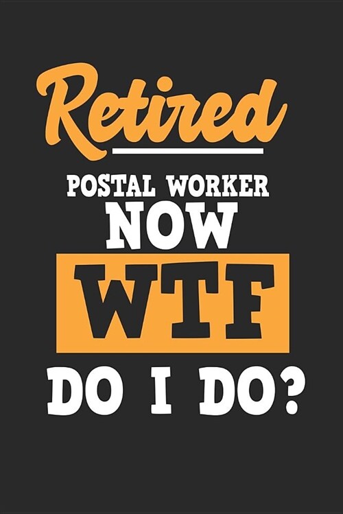 Retired Postal Worker Now Wtf Do I Do: Blank Lined Journal Notebook to Write in (Paperback)